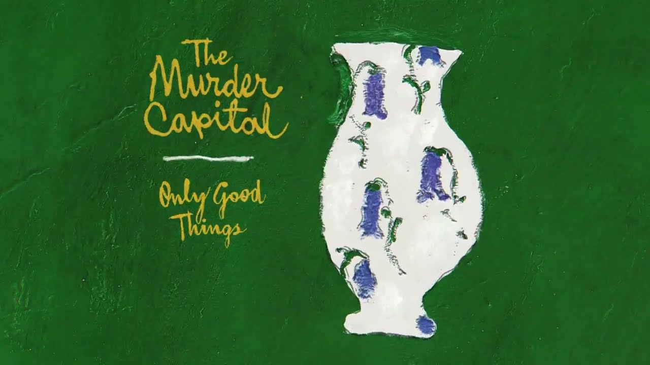 The Murder Capital - Only Good Things (Lyric Video)