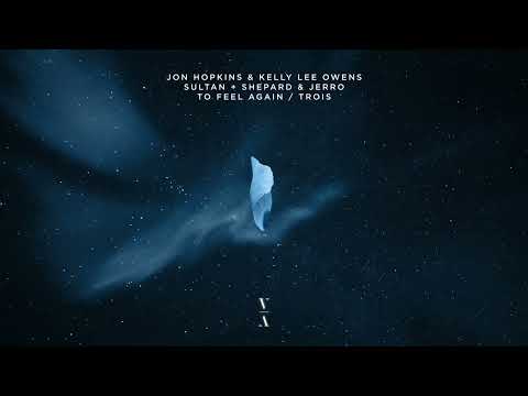 Jon Hopkins & Kelly Lee Owens & Sultan + Shepard & Jerro - To Feel Again / Trois