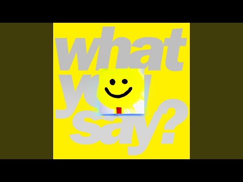 What You Say?