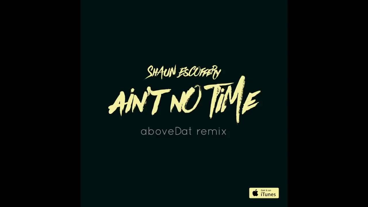 Shaun Escoffery - Ain't No Time (aboveDat Remix)