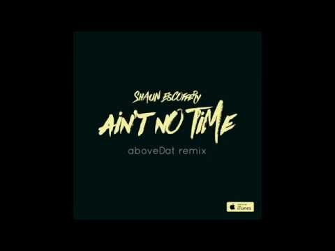 Shaun Escoffery - Ain't No Time (aboveDat Remix)