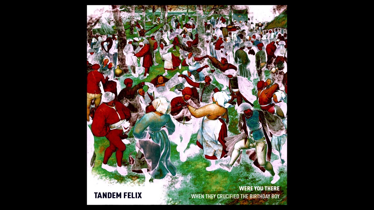 Tandem Felix - Were You There (When They Crucified The Birthday Boy)? [Audio]